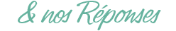 & Nos Résponses
